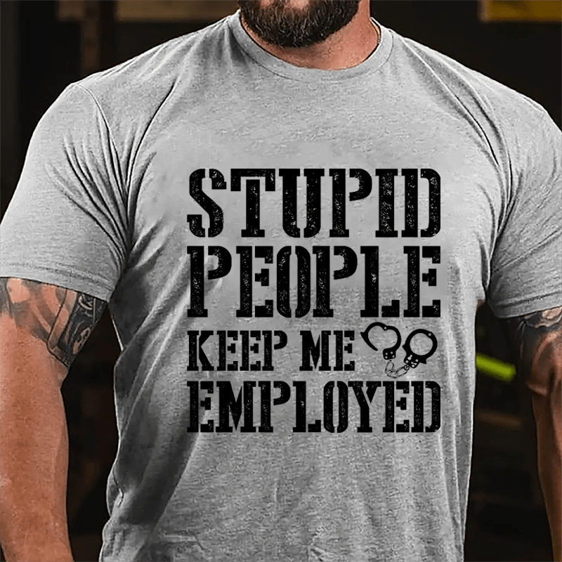 Stupid People Keep Me Employed Cotton T-shirt-Maturelion