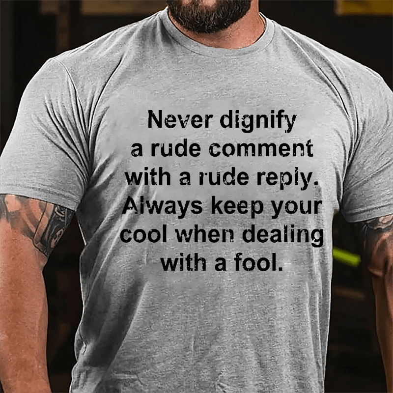 Never Dignify A Rude Comment With A Rude Reply Always Keep Your Cool When Dealing With A Fool Cotton T-shirt-Maturelion