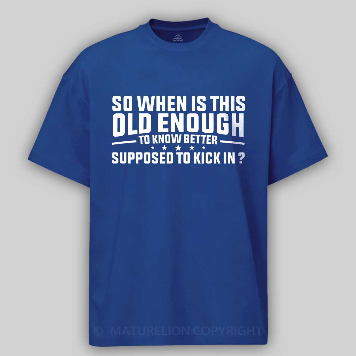 Maturelion so when is this old enough to know better supposed to kick in Cotton T-shirt