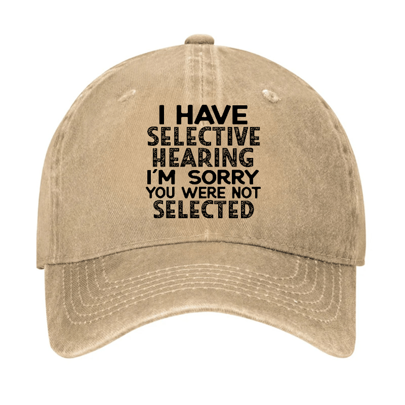 I Have Selective Hearing I'm Sorry You Were Not Selected Funny Cap-Maturelion