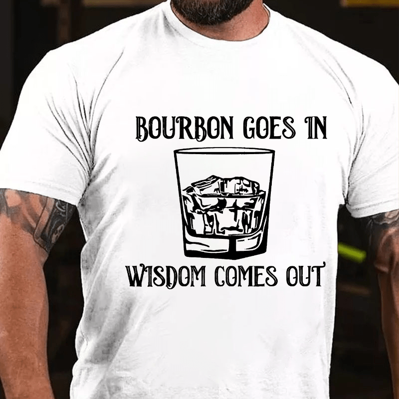 Bourbon Goes In Wisdom Comes Out Cotton T-shirt (Free Customization)-Maturelion