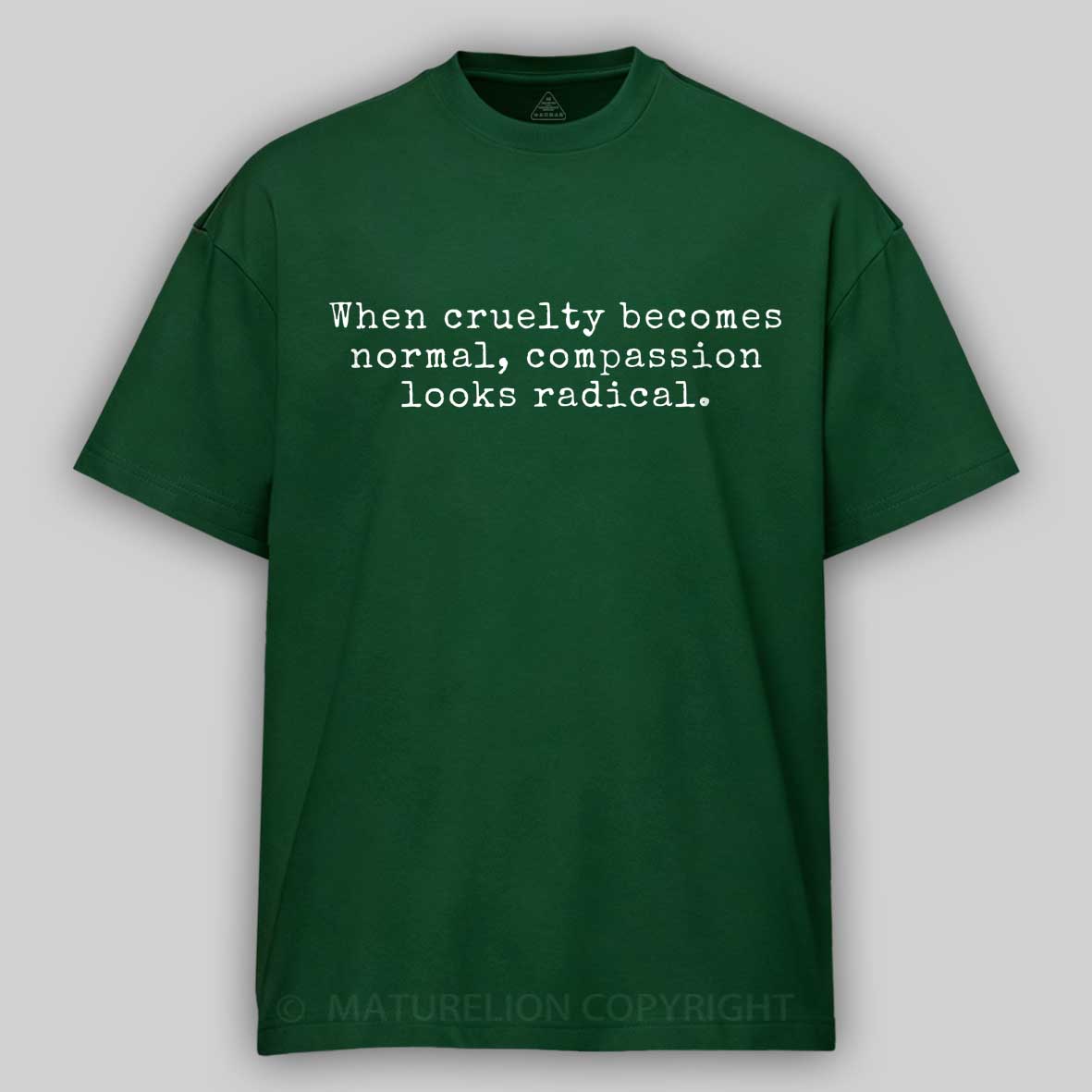 Maturelion When Cruelty becomes Normal Compassion looks Radical Cotton T-shirt