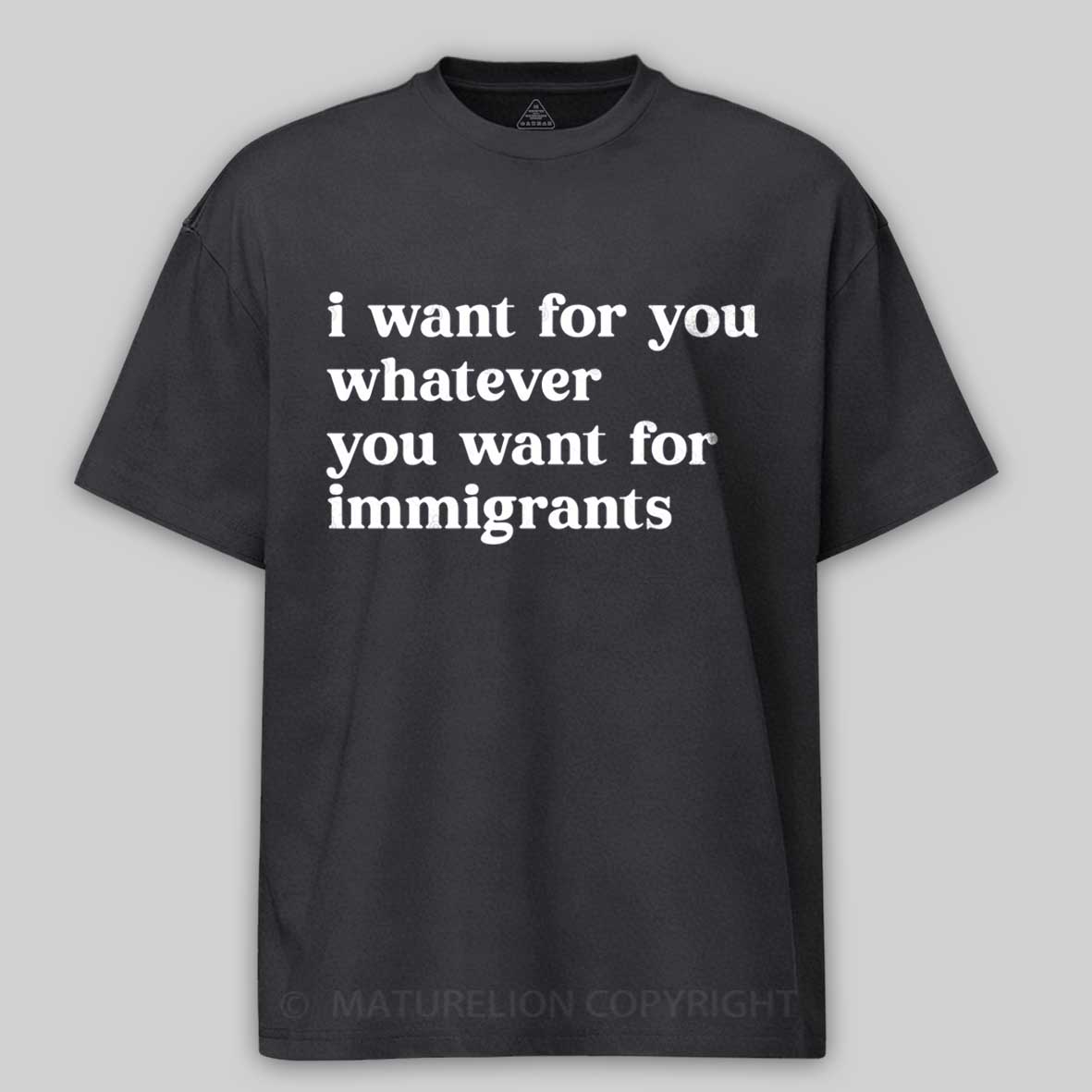 Maturelion I Want For You Whatever You Want For Immigrants Cotton T-shirt