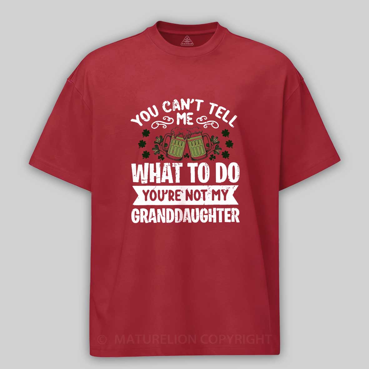 Maturelion St Patrick's T-shirt You Can't Tell Me What To Do You're Not My Granddaughter T-shirt