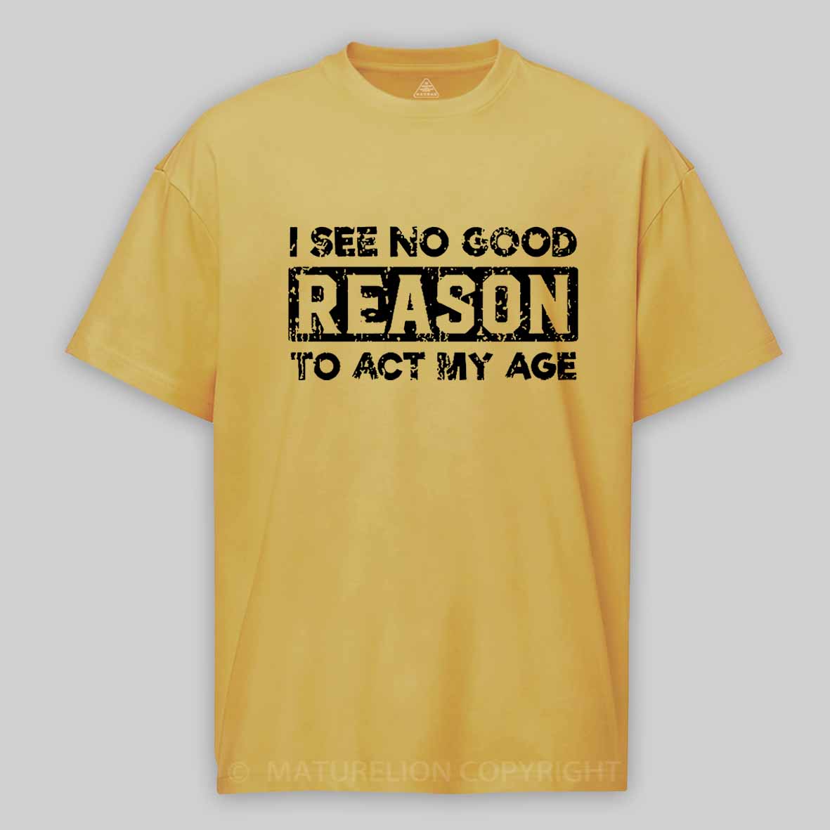 Maturelion I See No Good Reason To Act My Age Unisex Cotton T-shirt 