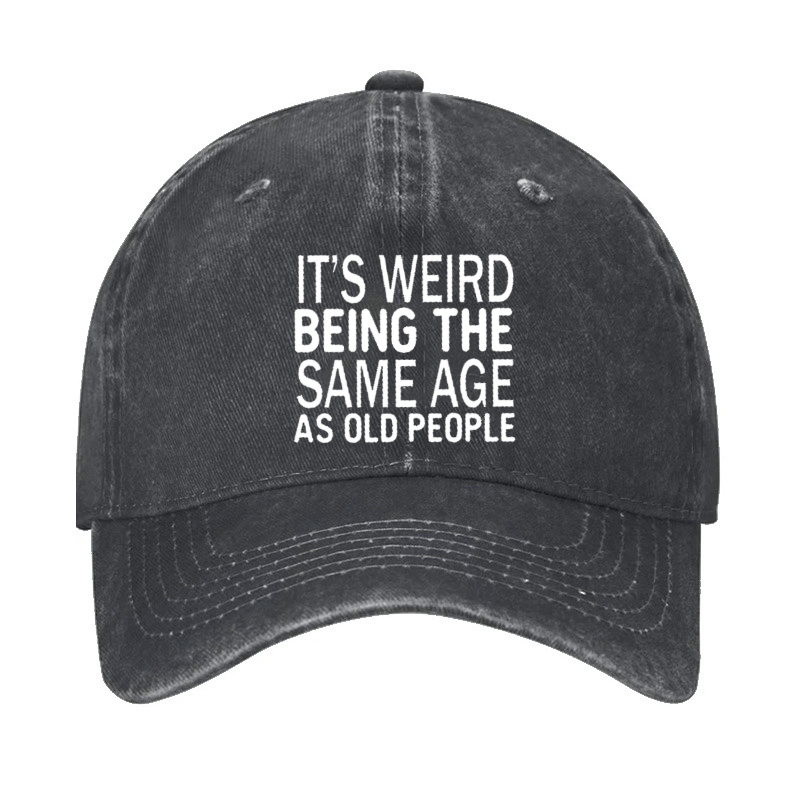 It's Weird Being The Same Age As Old People Cap -Maturelion