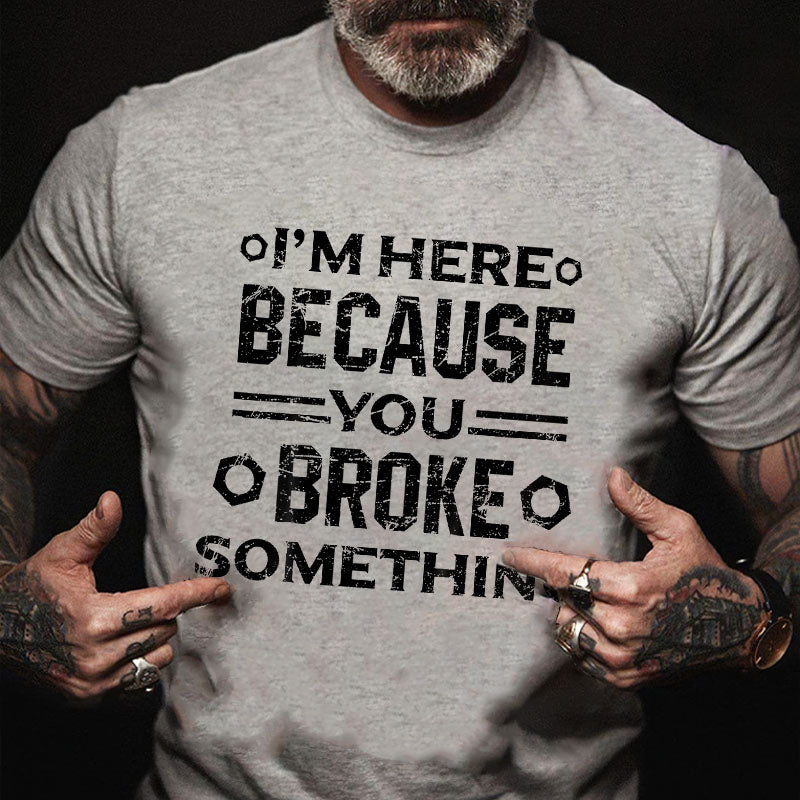 Maturelion I'm Here Because You Broke Something Funny Handyman Cotton T-shirt (Free Customization)-Maturelion