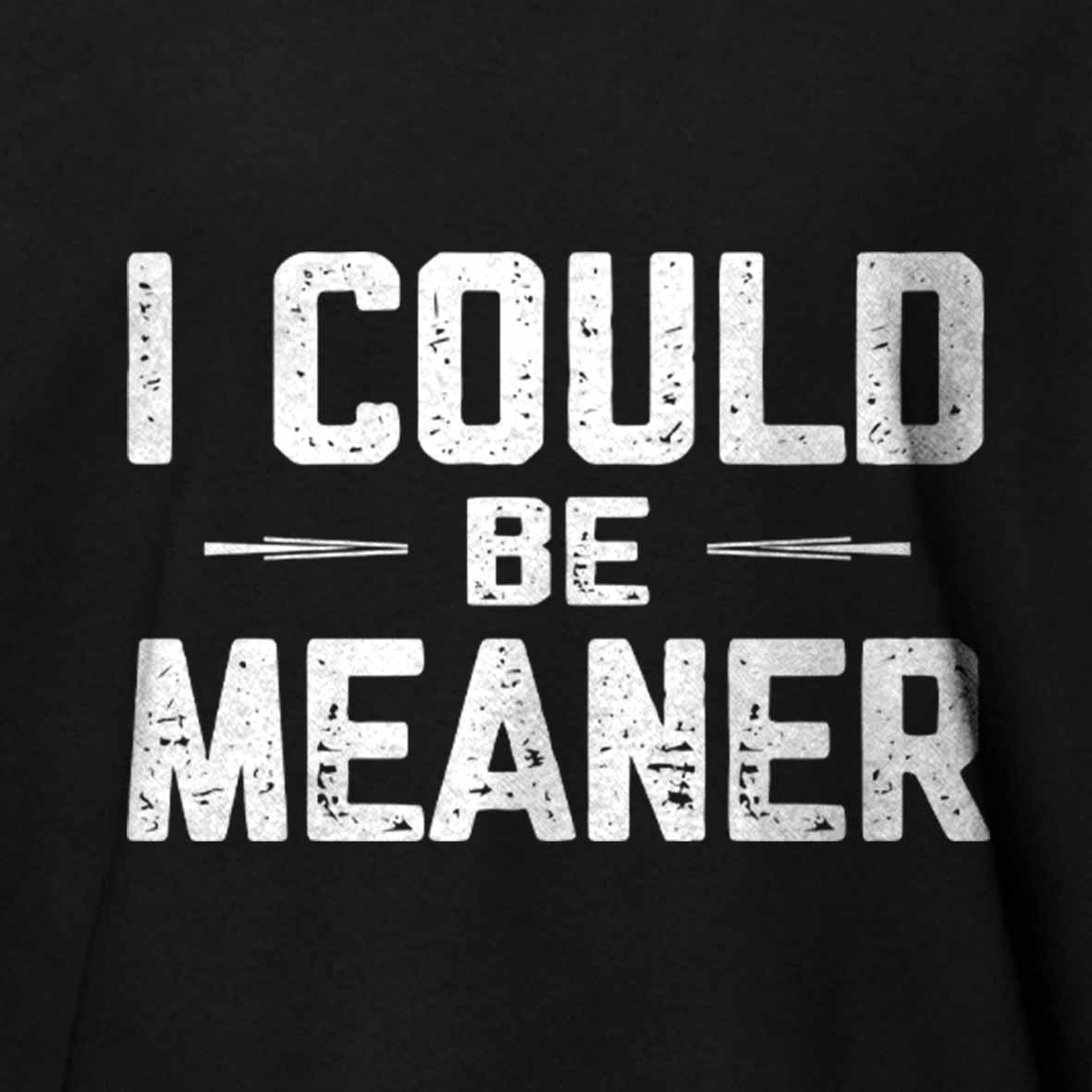 Maturelion I Could Be Meaner, Funny Adult Humor Cotton T-shirt