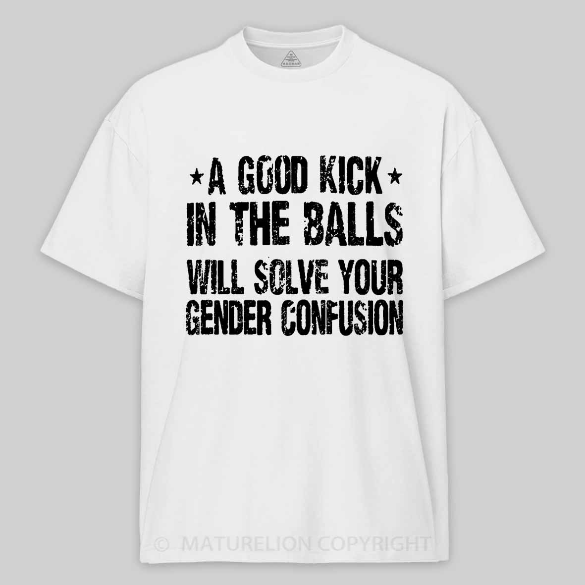 Maturelion A Good Kick In The Balls Will Solve Your Gender Confusion Unisex Cotton T-shirt -Maturelion