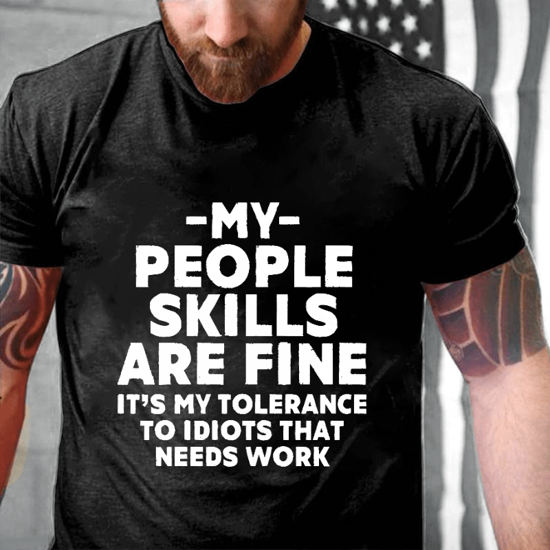 My People Skills Are Fine It's My Tolerance To Idiots That Needs Work Sarcastic Cotton T-shirt-Maturelion