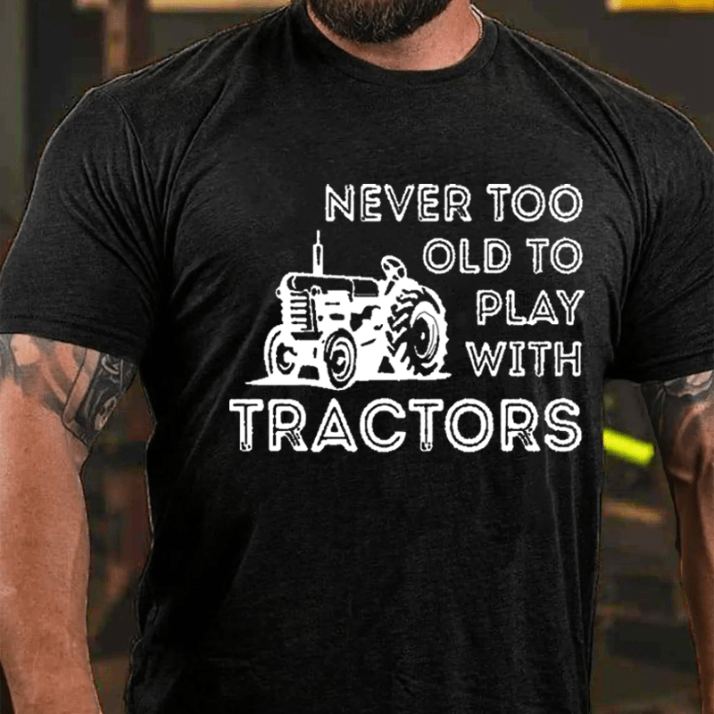 NEVER TOO OLD TO PLAY WITH TRACTORS Cotton T-shirt-Maturelion