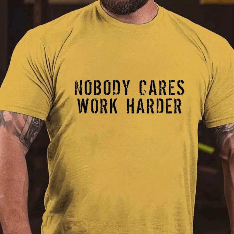 Nobody Cares Work Harder Funny Cotton T-shirt (Free Customization)-Maturelion