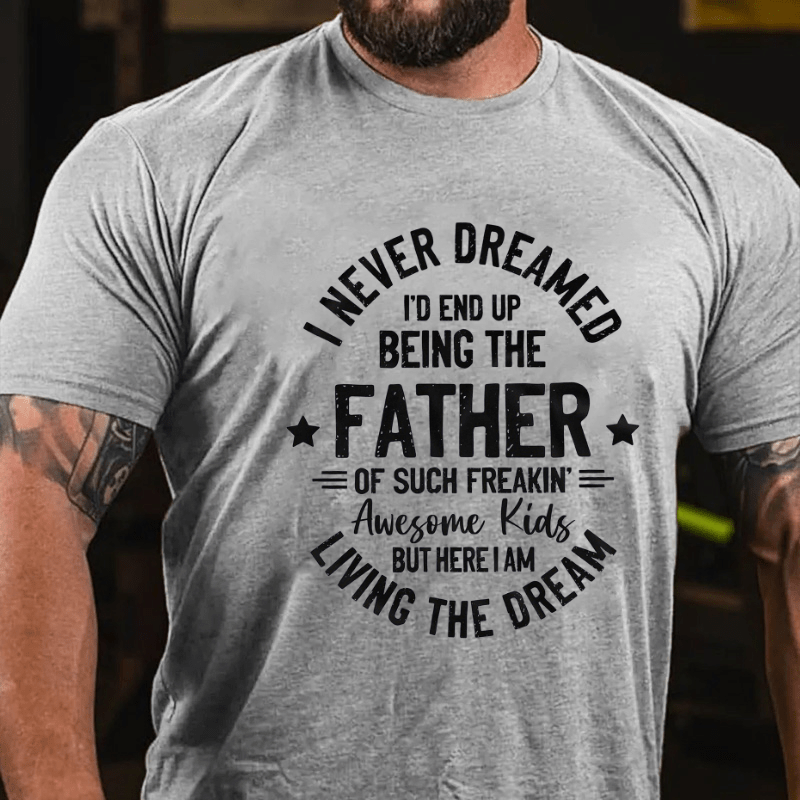 I Never Dreamed I'd End Up Being The Father Cotton T-shirt-Maturelion