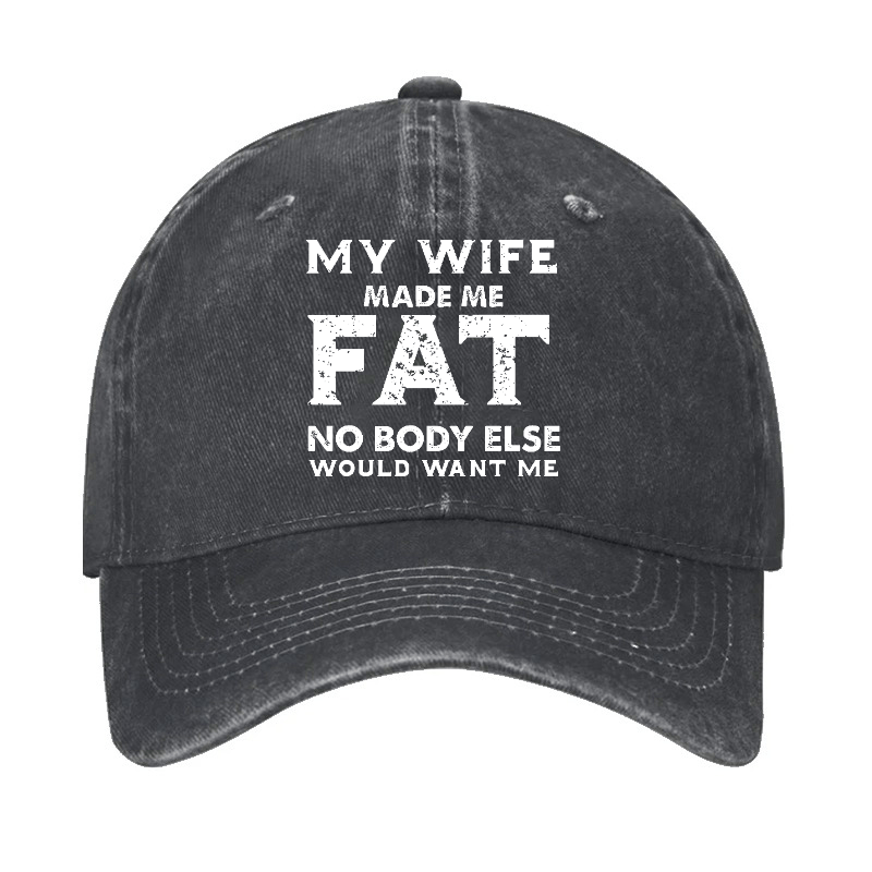 My Wife Made Me Fat No Body Else Would Want Me Funny Husband Family Cap-Maturelion