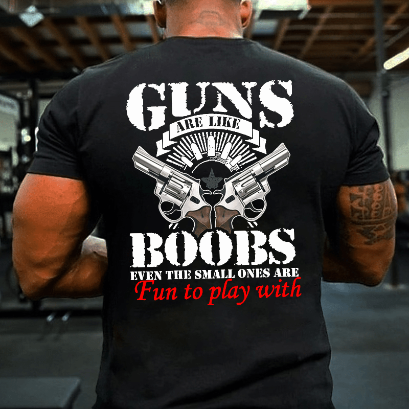 Guns Are Like Boobs Even The Small Ones Are Fun To Play With Offensive Print Cotton T-shirt (Free Customization)