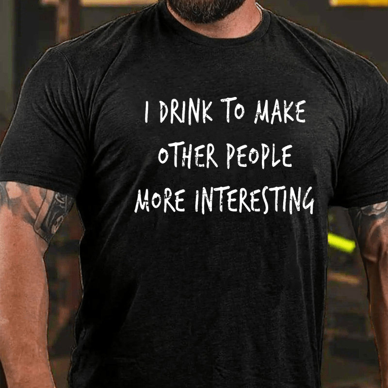 I Drink To Make Other People More Interesting Cotton T-shirt-Maturelion
