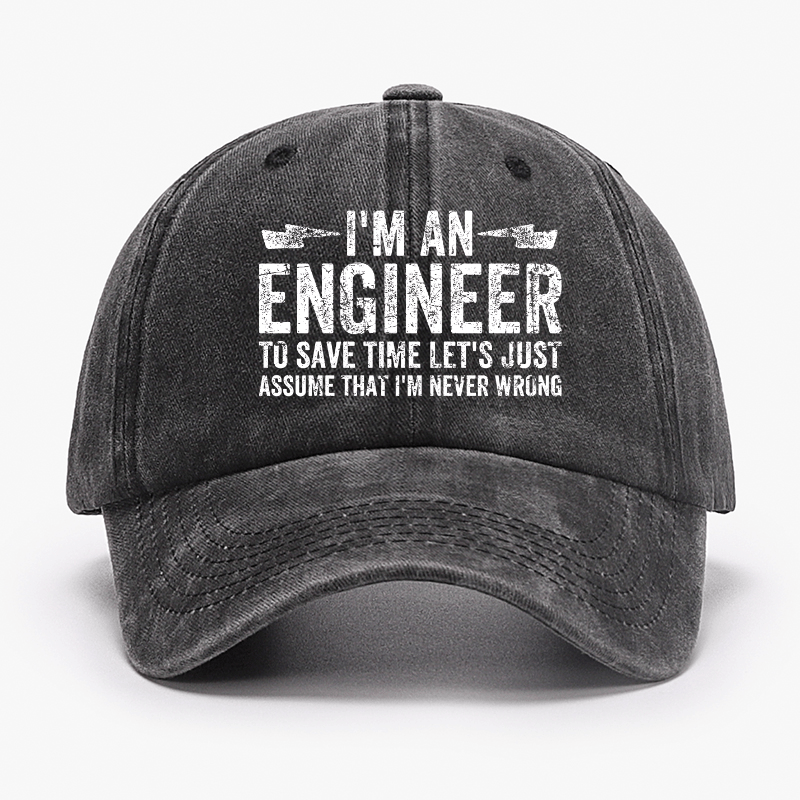 I'm An Engineer To Save Time Let's Just Assume That I'm Never Wrong Cap -Maturelion