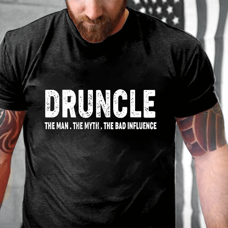 Druncle The Man The Myth The Bad Influence Cotton T-shirt (Free Customization)-Maturelion