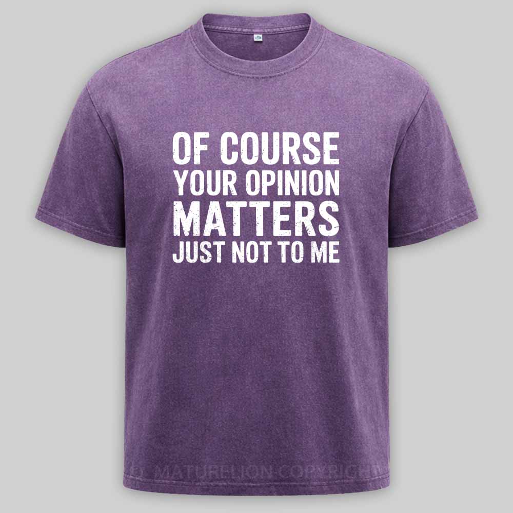 MaturelionOld Of Course Your Opinion Matters Just Not To Me Washed T-shirt