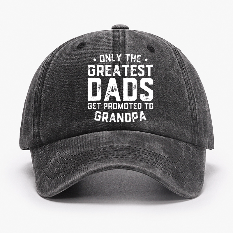 Only The Greatest Dads Get Promoted To Grandpa Cap-Maturelion