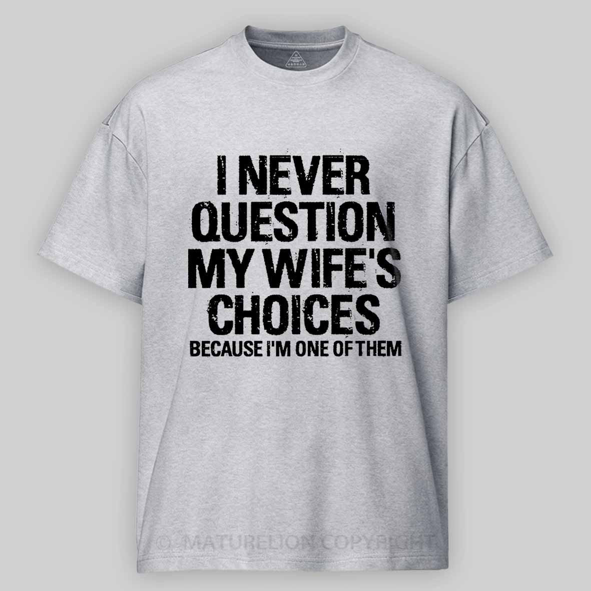Maturelion I Never Question My Wife's Choices Because I Am One Of Them Cotton T-shirt 