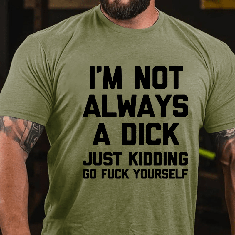 Maturelion I'm Not Always A Dick (Just Kidding, Go Fuck Yourself) Unisex Cotton T-shirt (Free Customization)