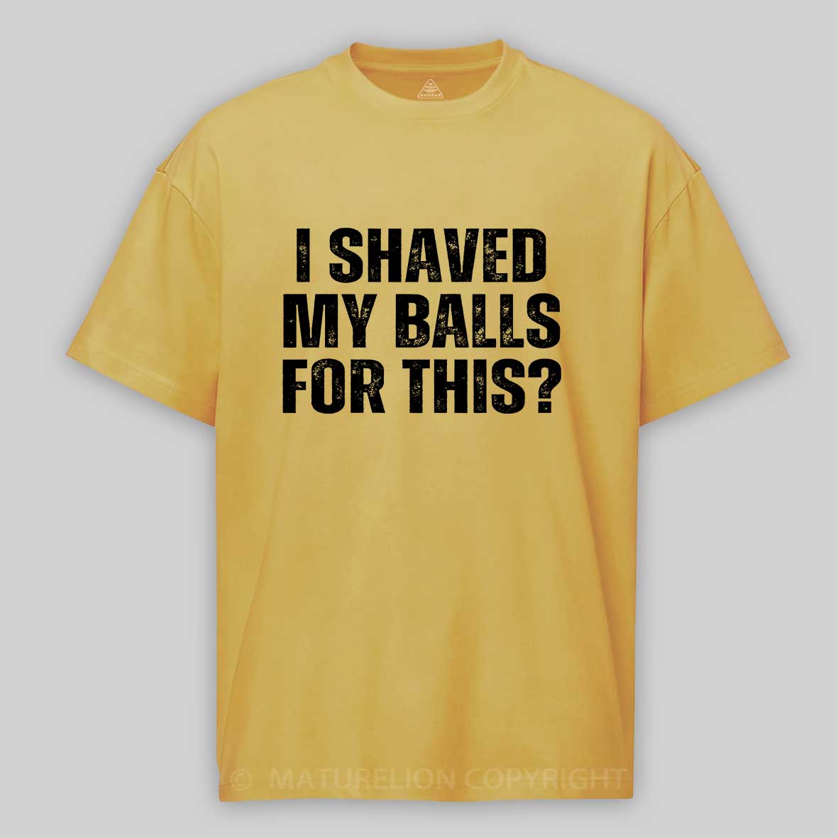 Maturelion I Shaved My Balls For This? Funny T-shirt 