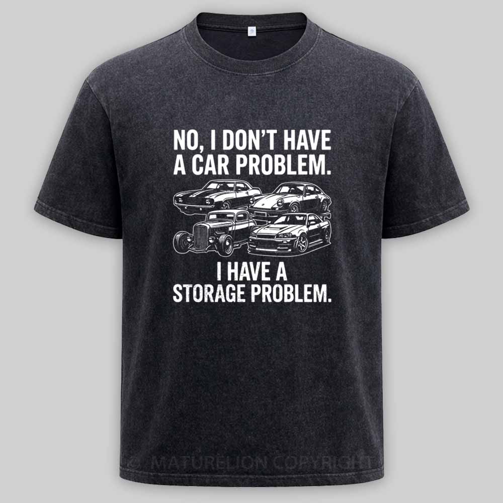 Maturelion No I Don't Have a car Problem I Have a Storage Problem Washed T-shirt