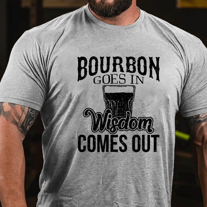Bourbon Goes In, Wisdom Comes Out Cotton T-shirt-Maturelion
