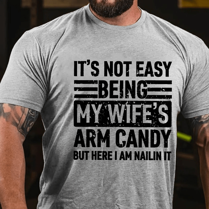 Maturelion It's Not Easy Being My Wife's Arm Candy But Here I'm Nailing It Cotton T-shirt -Maturelion