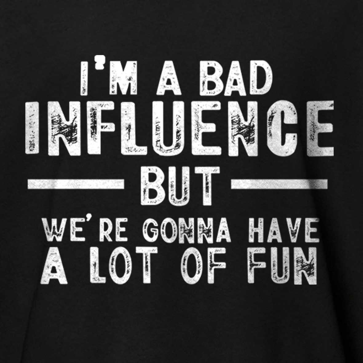 Maturelion I'm A Bad Influence But We're Gonna Have A Lot Of Fun Unisex Cotton T-shirt 
