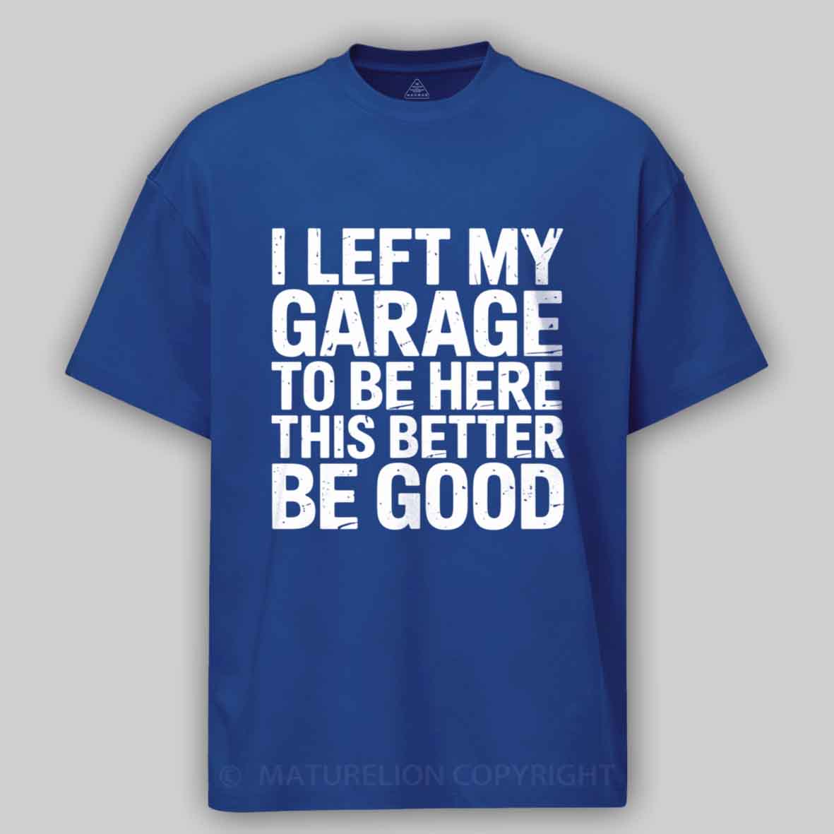 Maturelion i left my garage for this Cotton T-shirt