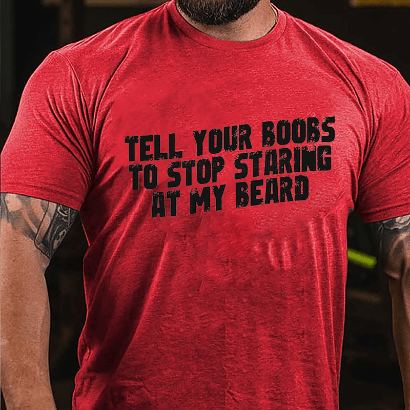 Tell Your Boobs To Stop Staring At My Beard Funny Cotton T-shirt-Maturelion