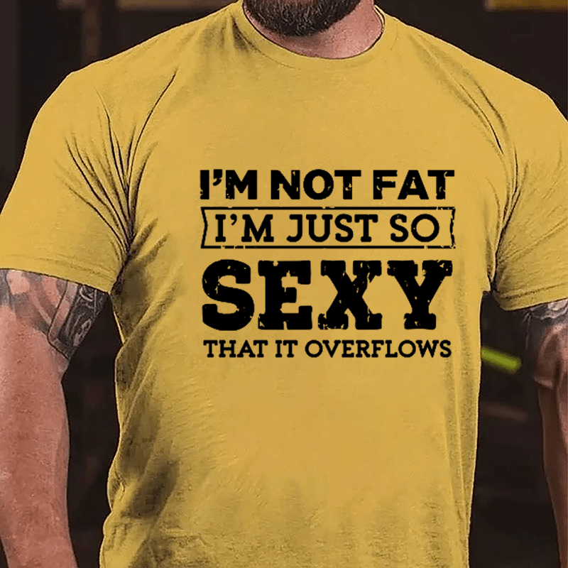 I'm Not Fat I'm Just So Sexy That It Overflows Cotton T-shirt-Maturelion