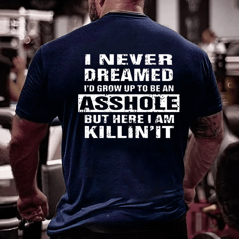I Never Dreamed I'd Grow Up To Be An Asshole But Here I'm Killin' It Men's Cotton T-shirt-Maturelion
