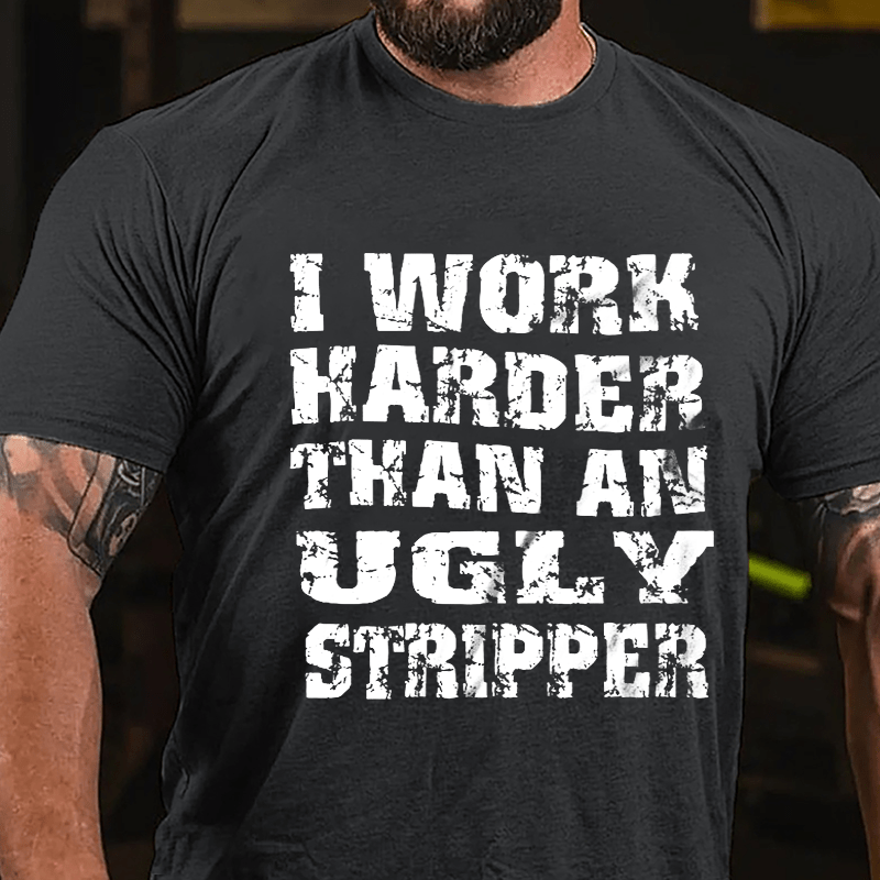 I Work Harder Than An Ugly Stripper Funny Saying Cotton T-shirt-Maturelion