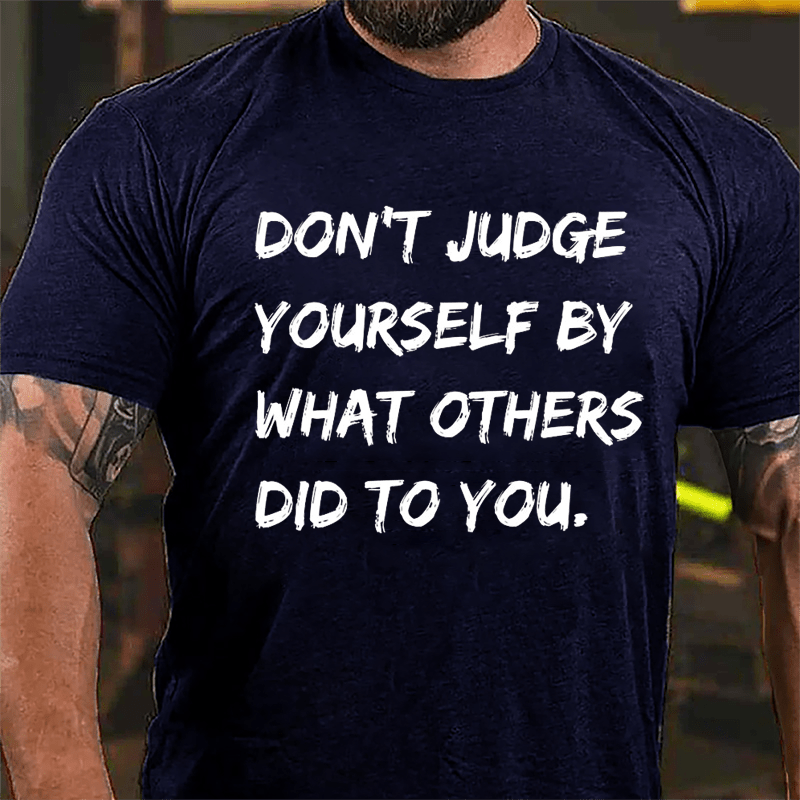 Don't Judge Yourself By What Others Did To You Cotton T-shirt-Maturelion