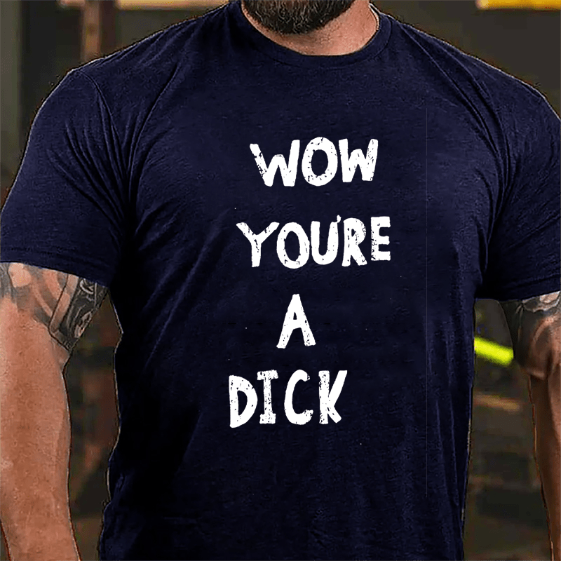 Wow You're A Dick Cotton T-shirt-Maturelion