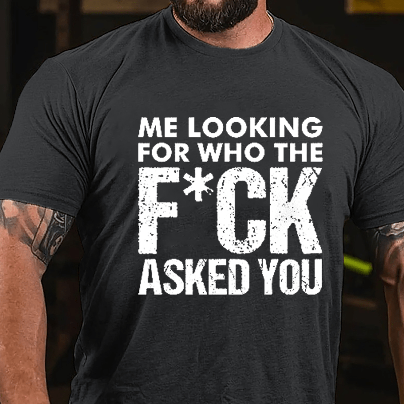 Me Looking For Who The F*ck Asked You Cotton T-shirt-Maturelion