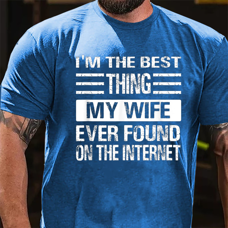 I'm The Best Thing My Wife Ever Found On The Internet Cotton T-shirt-Maturelion