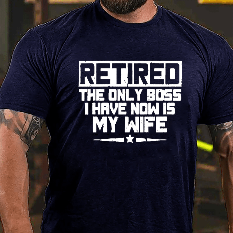 Retired The Only Boss I Have Now Is My Wife Cotton T-shirt-Maturelion