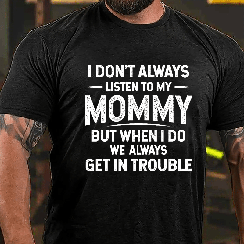 I Don't Always Listen To My Mommy But When I Do We Always Get In Trouble Funny Cotton T-shirt-Maturelion