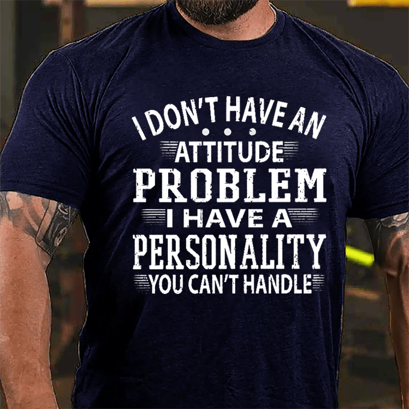 I Don't Have An Attitude Problem I Have A Personality You Can't Handle Men's Cotton T-shirt-Maturelion