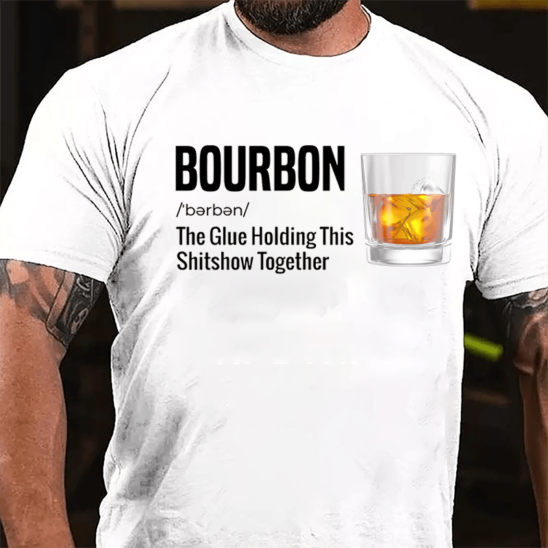 Bourbon The Glue Holding This Shitshow Together Cotton T-shirt-Maturelion