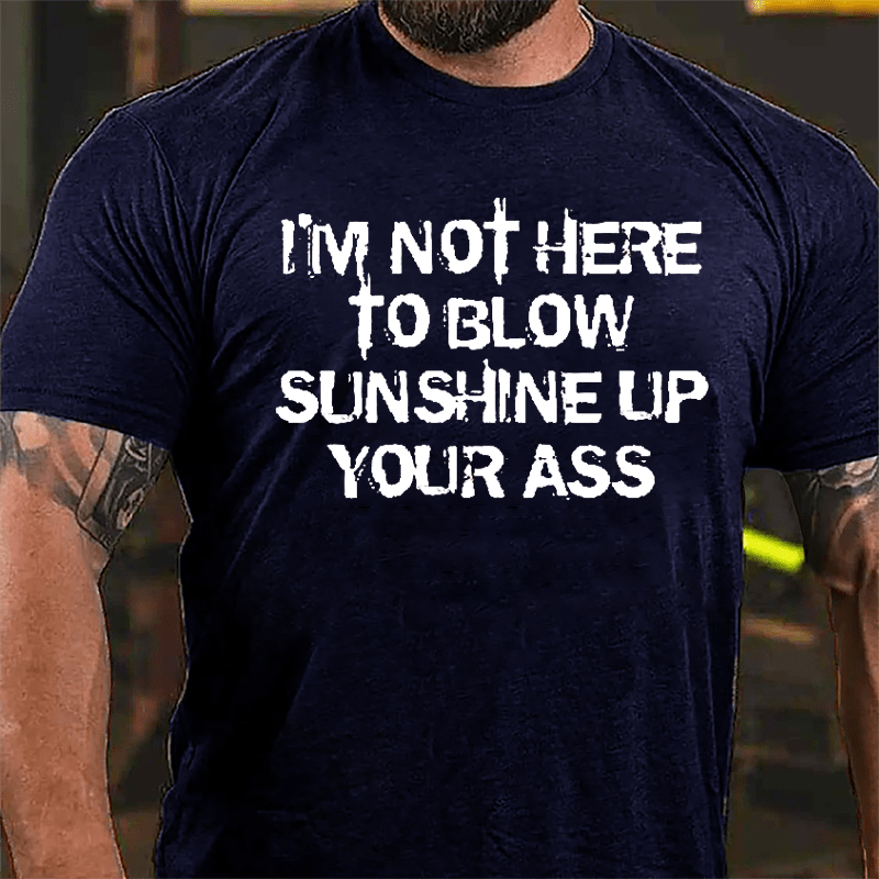I'm Not Here To Blow Sunshine Up Your Ass Cotton T-shirt-Maturelion
