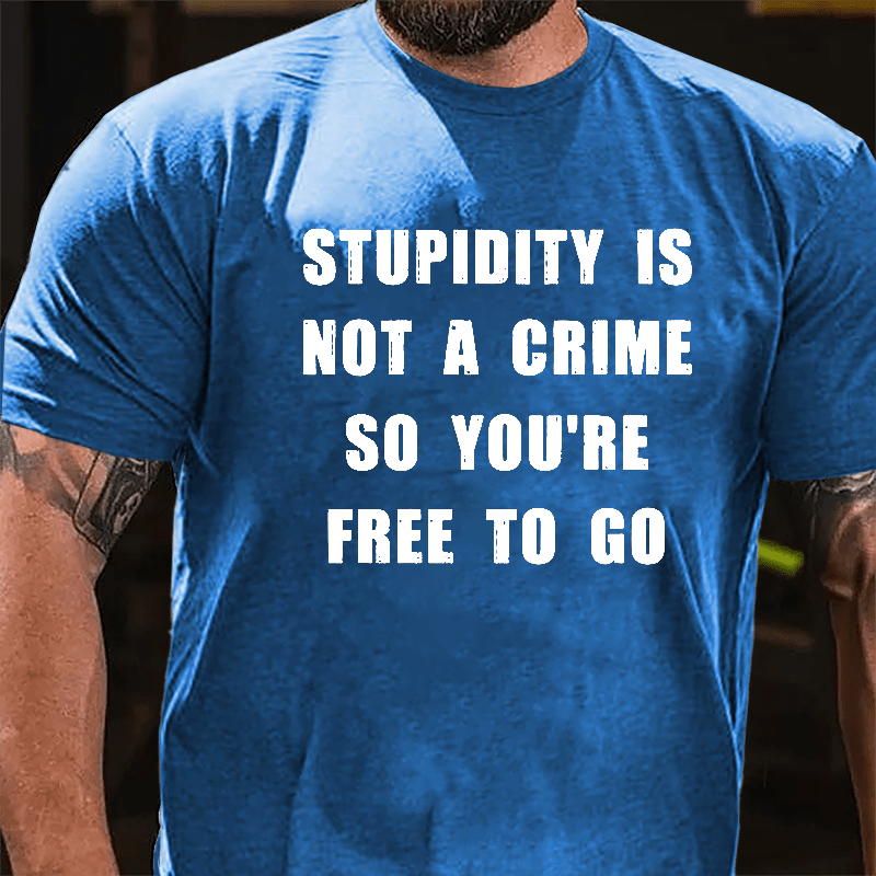 Stupidity Is Not A Crime So You're Free To Go Cotton T-shirt-Maturelion