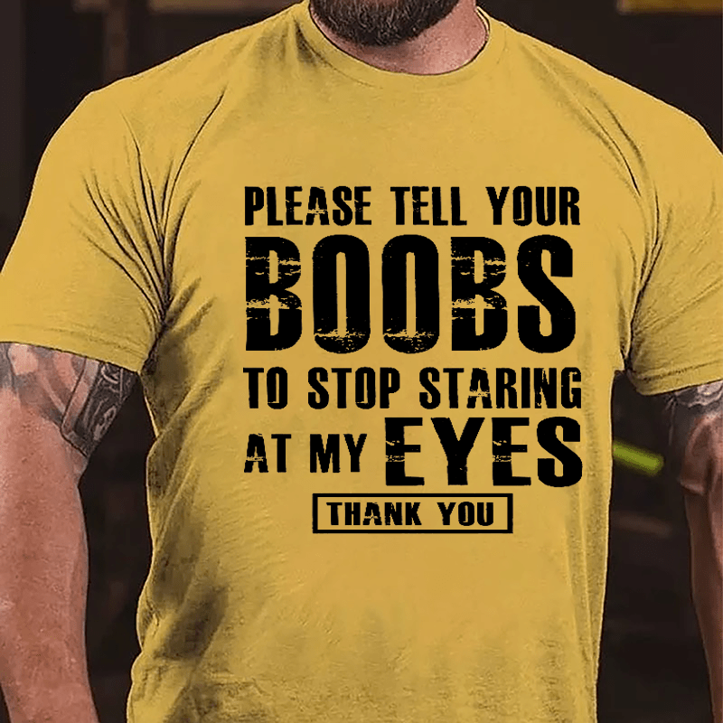 Please Tell Your Boobs To Stop Staring At My Eyes Thank You Men's Funny Cotton T-shirt-Maturelion