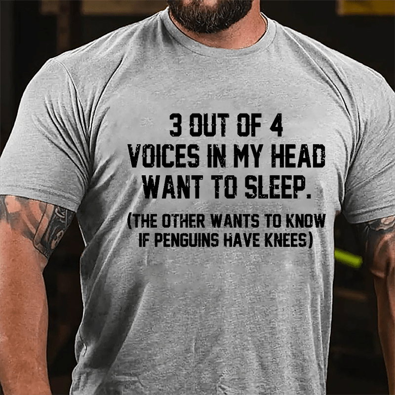 3 Out Of 4 Voices In My Head Want To Sleep (The Other Wants To Know In Penguins Have Knees) Cotton T-shirt-Maturelion