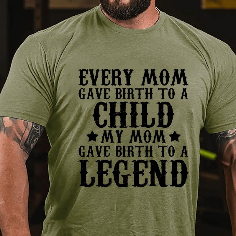 Every Mom Gave Birth To A Child My Mom Gave Birth To A Legend Cotton T-shirt-Maturelion