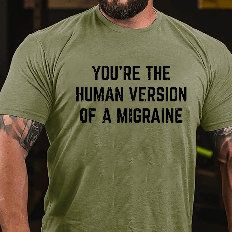 You're The Human Version Of A Migraine Cotton T-shirt-Maturelion